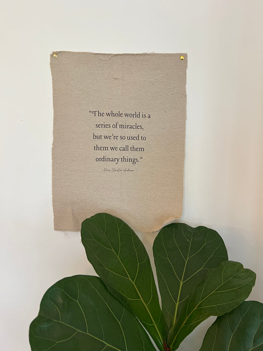 The Whole World Is A Series of Miracles - Hans Christian Anderson - Fabric Wall Hanging